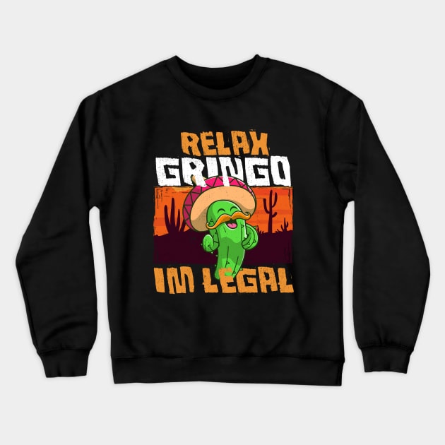 Relax Gringo I'm Legal - Funny Mexican Immigrant Crewneck Sweatshirt by savage land 